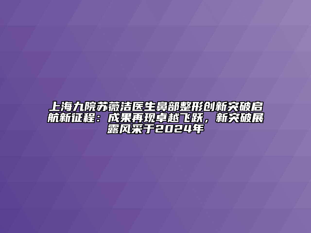 上海九院苏薇洁医生鼻部整形创新突破启航新征程：成果再现卓越飞跃，新突破展露风采于2024年