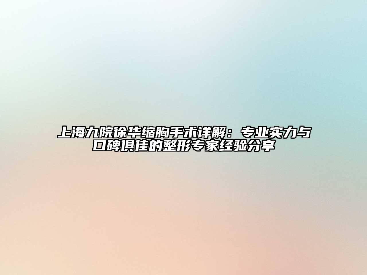 上海九院徐华缩胸手术详解：专业实力与口碑俱佳的整形专家经验分享