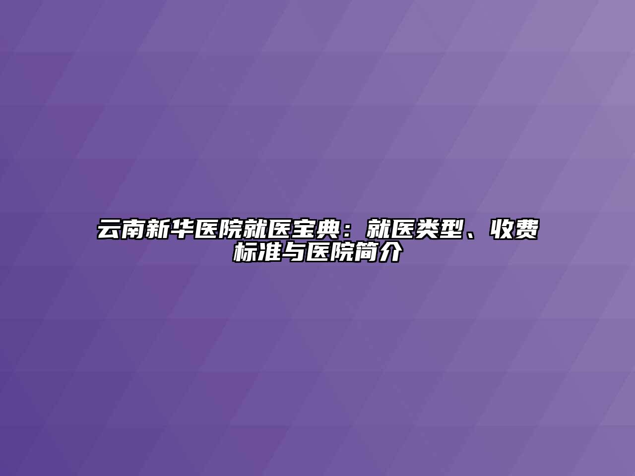 云南新华医院就医宝典：就医类型、收费标准与医院简介