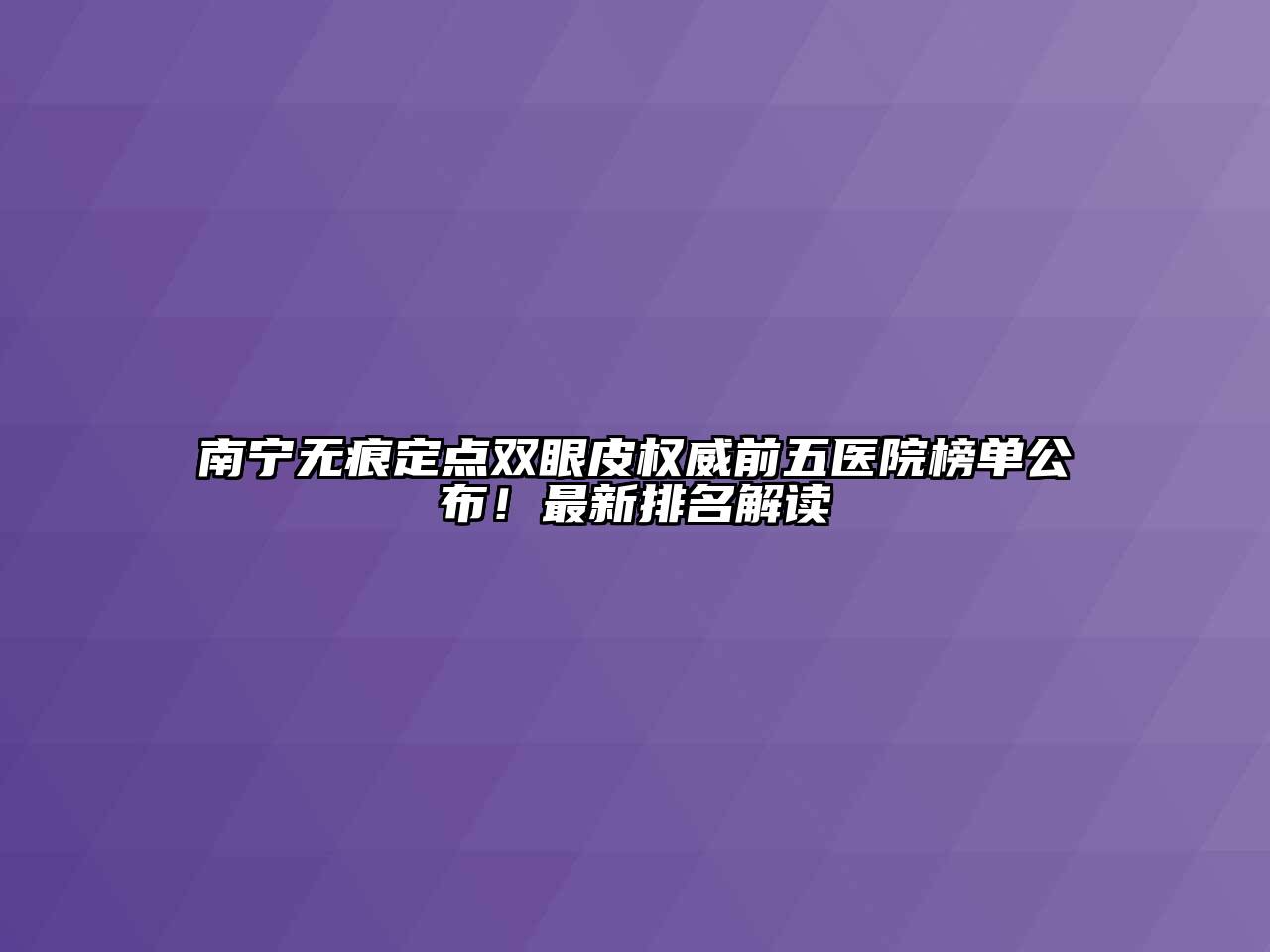 南宁无痕定点双眼皮权威前五医院榜单公布！最新排名解读