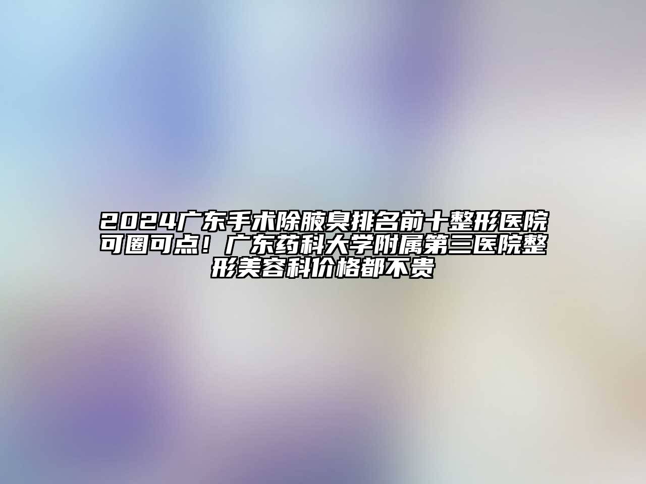 2024广东手术除腋臭排名前十整形医院可圈可点！广东药科大学附属第三医院整形江南app官方下载苹果版
科价格都不贵