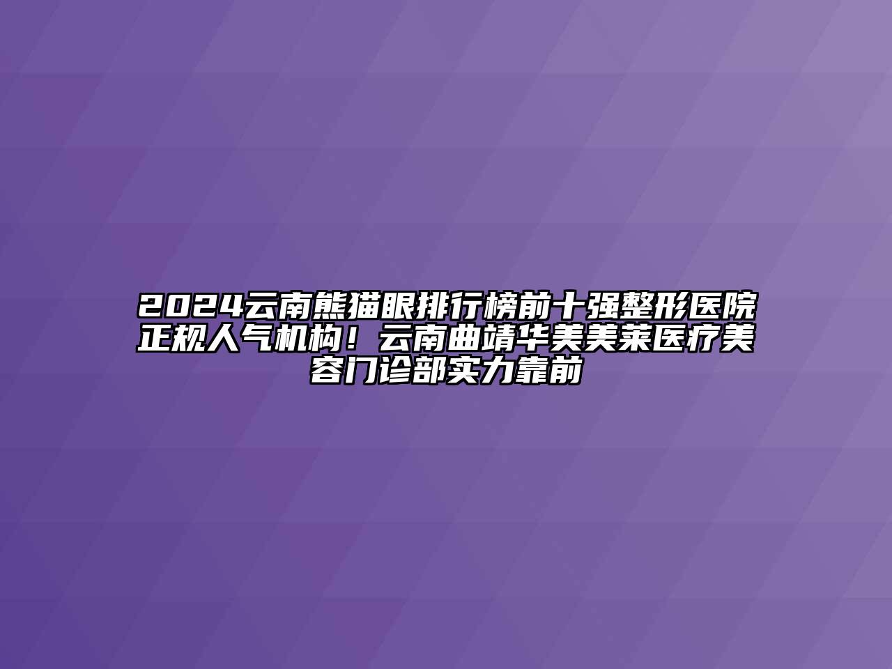 2024云南熊猫眼排行榜前十强整形医院正规人气机构！云南曲靖华美美莱医疗江南app官方下载苹果版
门诊部实力靠前