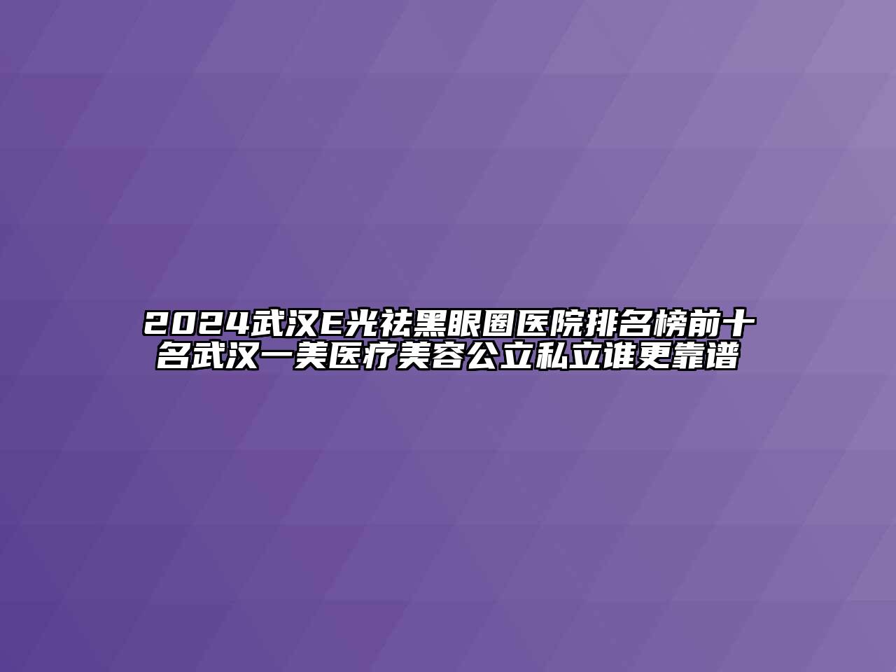 2024武汉E光祛黑眼圈医院排名榜前十名武汉一美医疗江南app官方下载苹果版
公立私立谁更靠谱