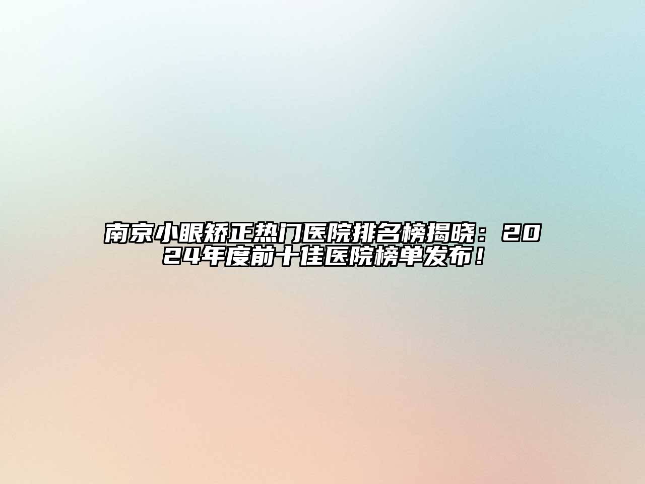 南京小眼矫正热门医院排名榜揭晓：2024年度前十佳医院榜单发布！