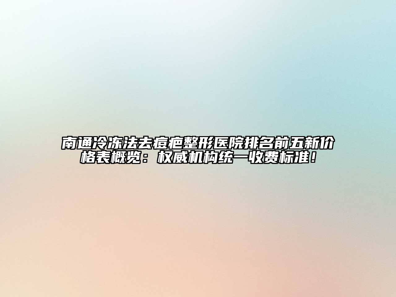 南通冷冻法去痘疤整形医院排名前五新价格表概览：权威机构统一收费标准！