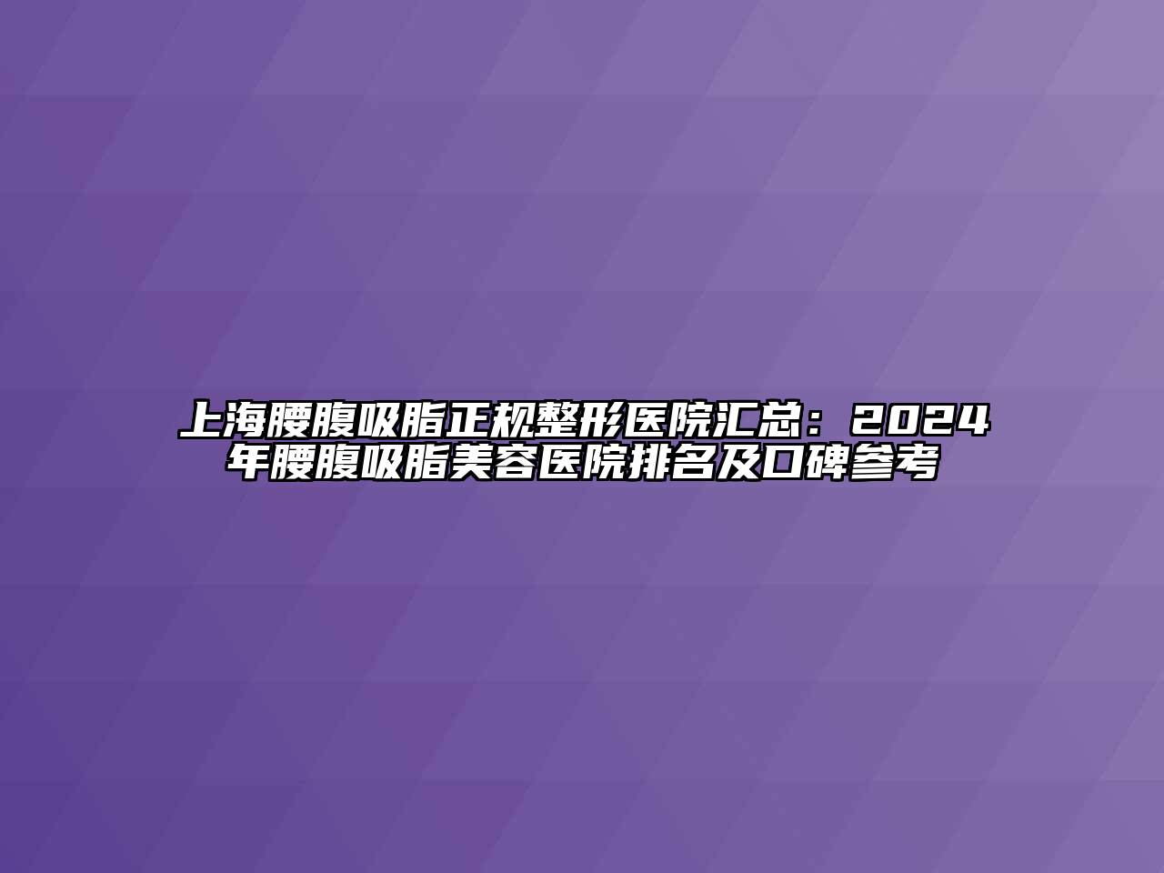 上海腰腹吸脂正规整形医院汇总：2024年腰腹吸脂江南app官方下载苹果版
医院排名及口碑参考