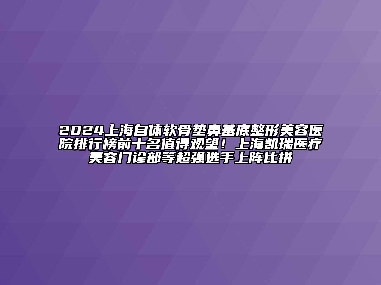 2024上海自体软骨垫鼻基底江南广告
排行榜前十名值得观望！上海凯瑞医疗江南app官方下载苹果版
门诊部等超强选手上阵比拼