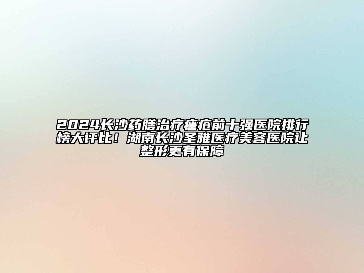 2024长沙药膳治疗痤疮前十强医院排行榜大评比！湖南长沙圣雅医疗江南app官方下载苹果版
医院让整形更有保障