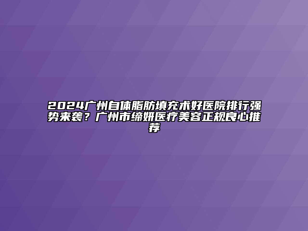 2024广州自体脂肪填充术好医院排行强势来袭？广州市缔妍医疗江南app官方下载苹果版
正规良心推荐