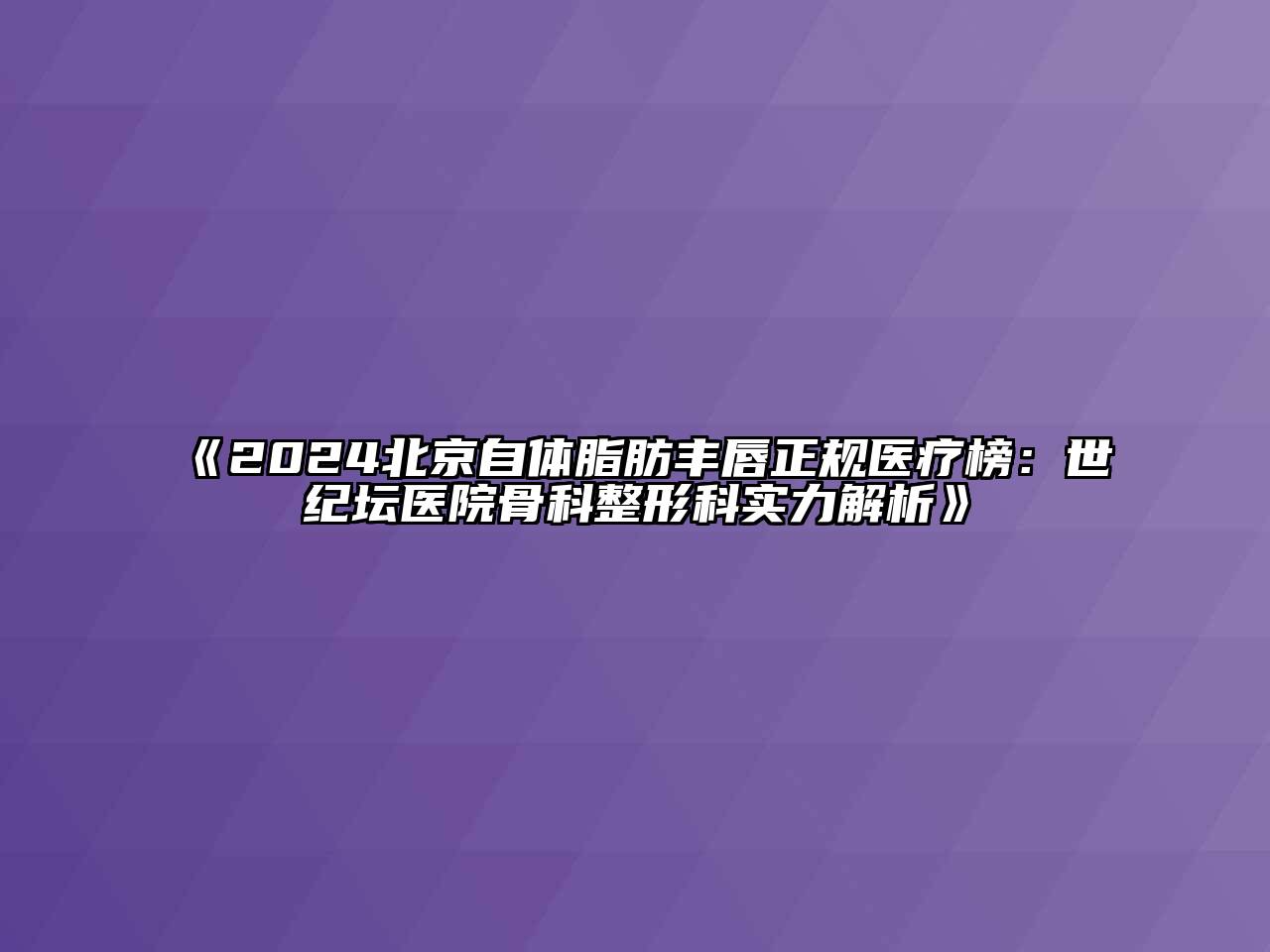 2024北京自体脂肪丰唇正规医疗榜：世纪坛医院骨科整形科实力解析