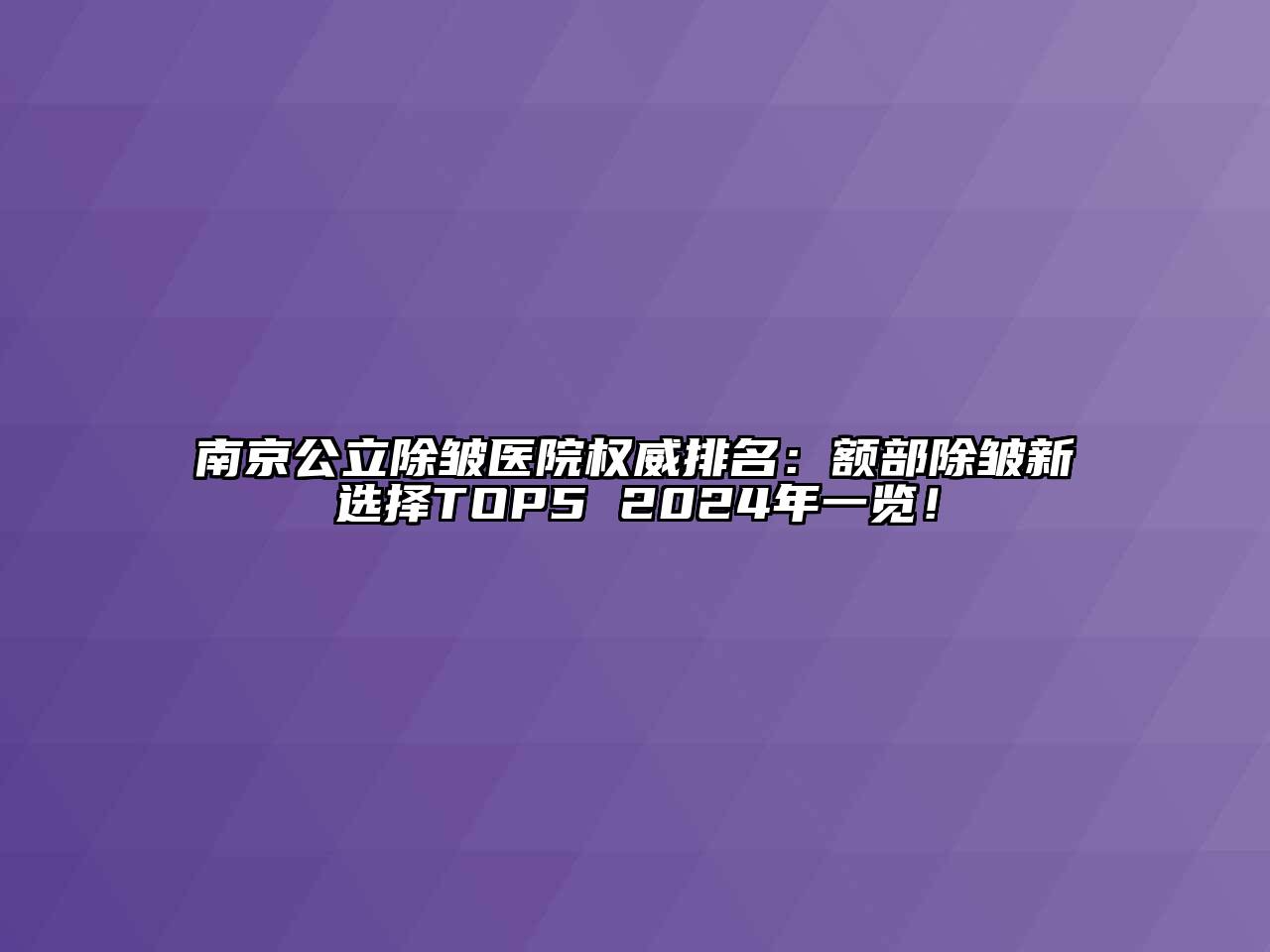 南京公立除皱医院权威排名：额部除皱新选择TOP5 2024年一览！