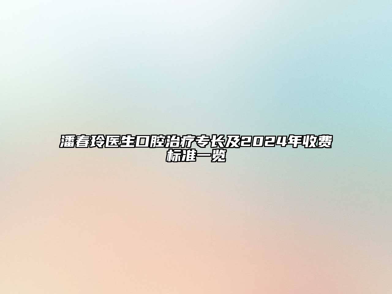 潘春玲医生口腔治疗专长及2024年收费标准一览