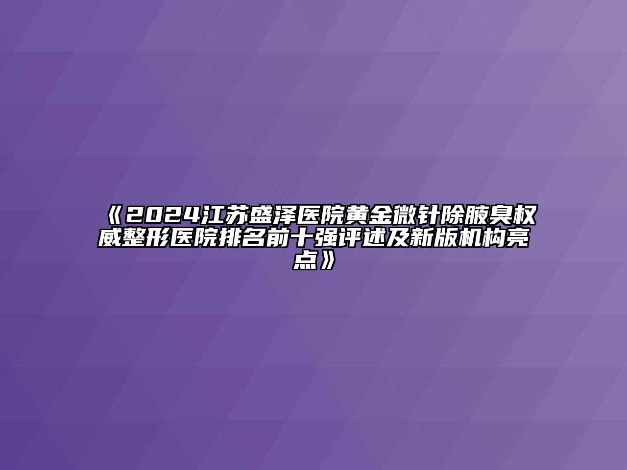 2024江苏盛泽医院黄金微针除腋臭权威整形医院排名前十强评述及新版机构亮点