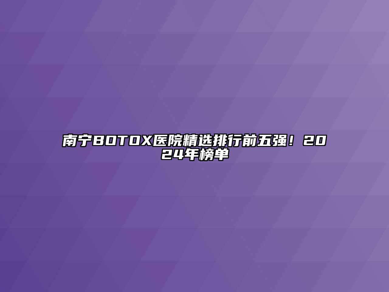 南宁BOTOX医院精选排行前五强！2024年榜单