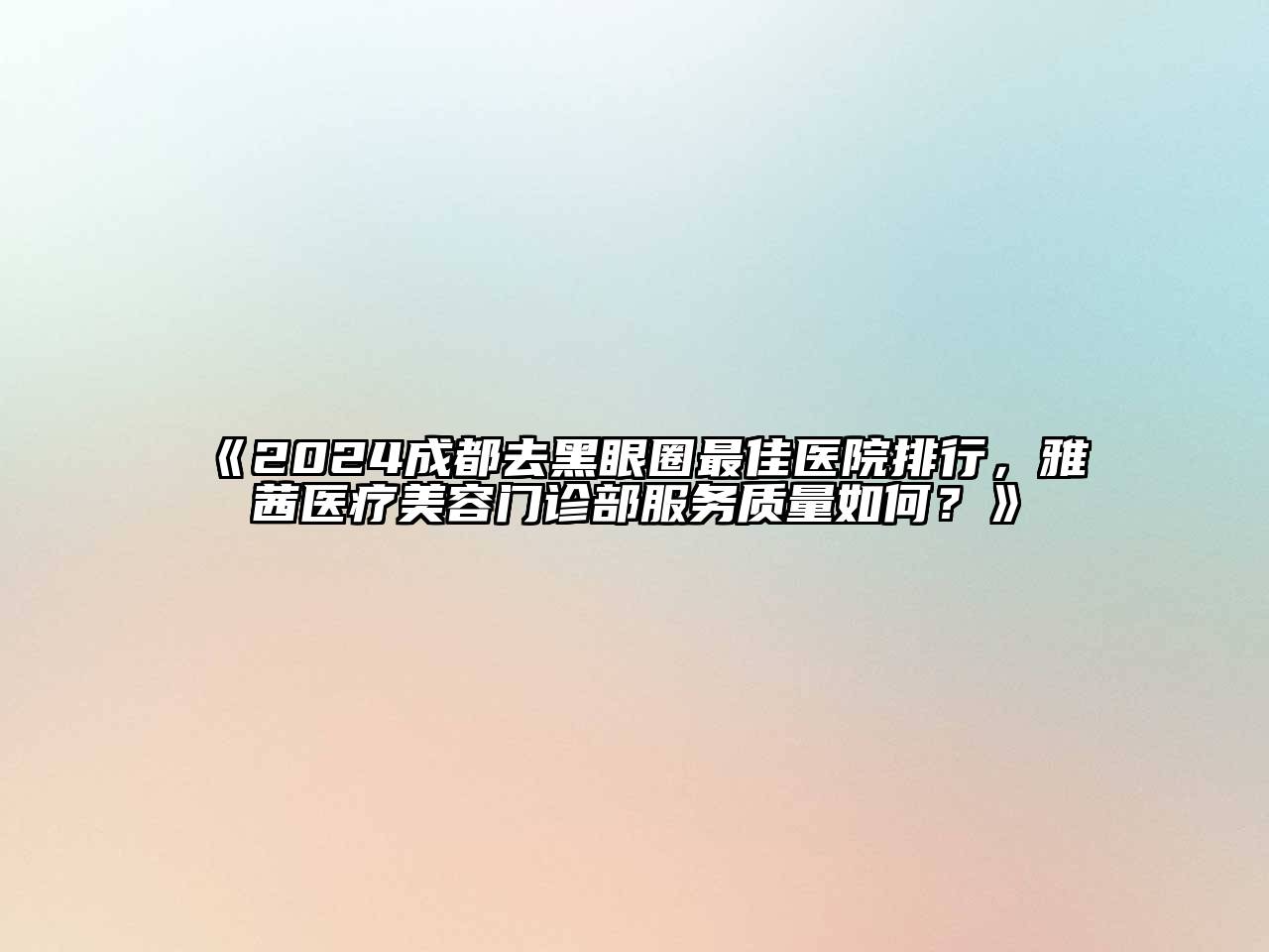 2024成都去黑眼圈最佳医院排行，雅茜医疗江南app官方下载苹果版
门诊部服务质量如何？