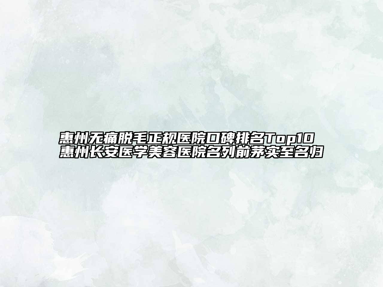 惠州无痛脱毛正规医院口碑排名Top10 惠州长安医学江南app官方下载苹果版
医院名列前茅实至名归