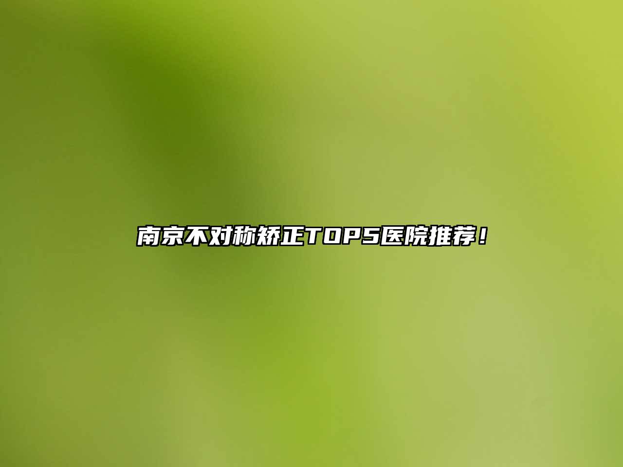 南京不对称矫正TOP5医院推荐！