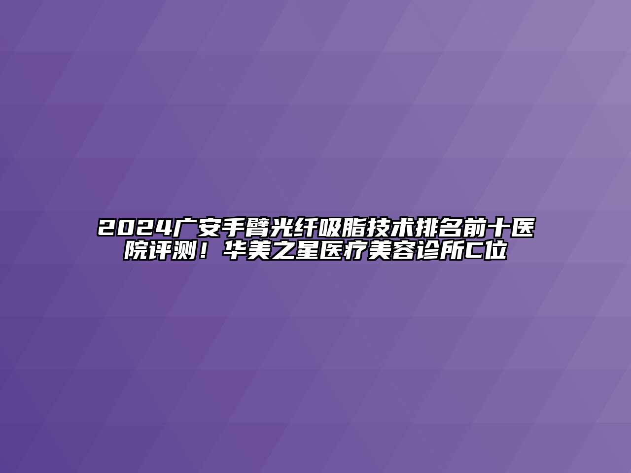 2024广安手臂光纤吸脂技术排名前十医院评测！华美之星医疗江南app官方下载苹果版
诊所C位