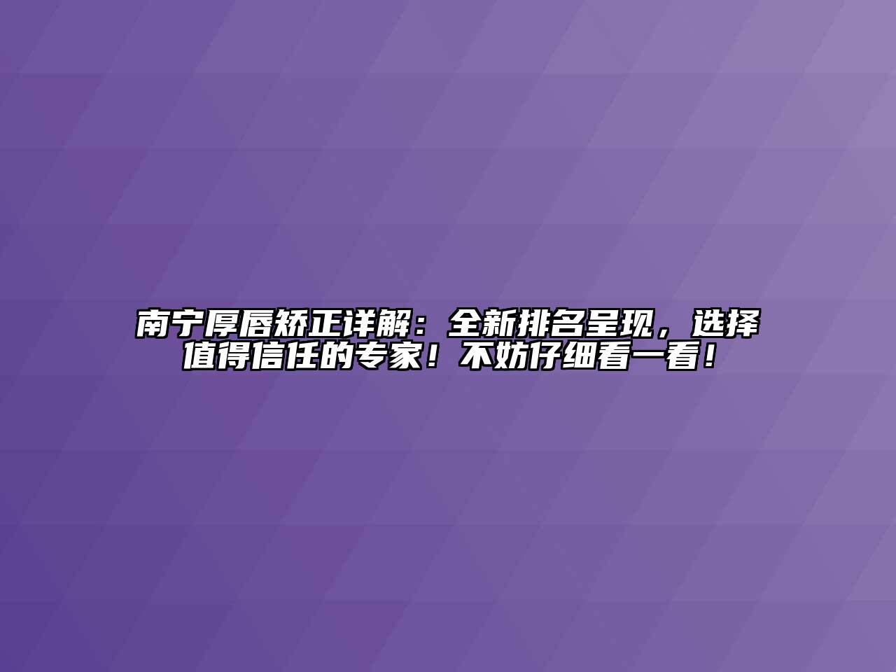 南宁厚唇矫正详解：全新排名呈现，选择值得信任的专家！不妨仔细看一看！