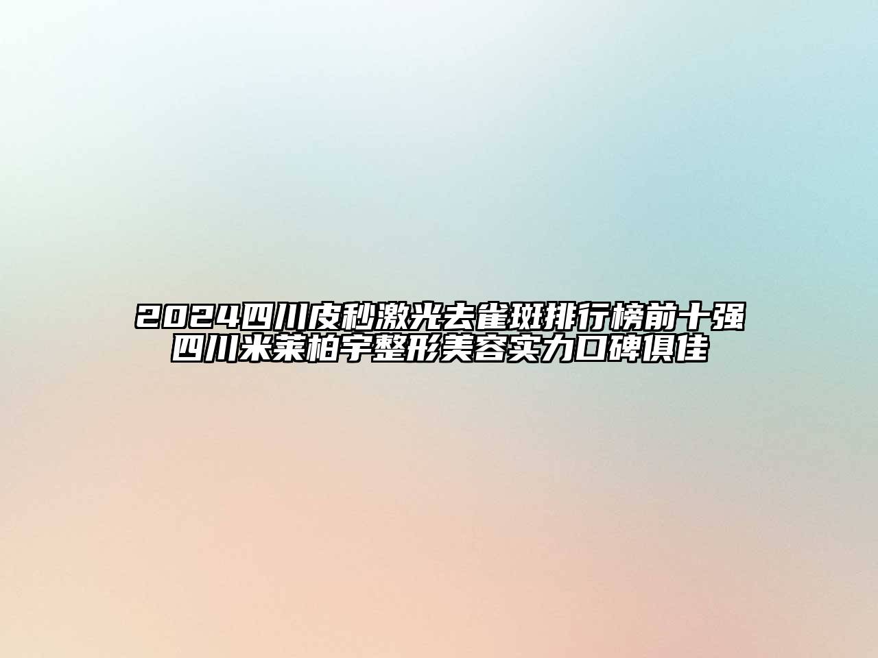 2024四川皮秒激光去雀斑排行榜前十强四川米莱柏宇整形江南app官方下载苹果版
实力口碑俱佳