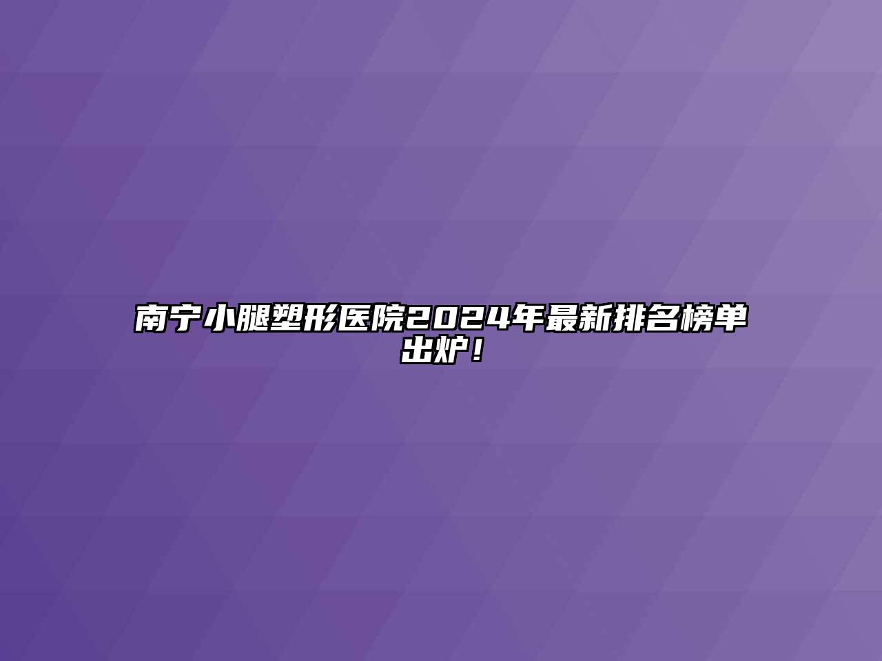 南宁小腿塑形医院2024年最新排名榜单出炉！