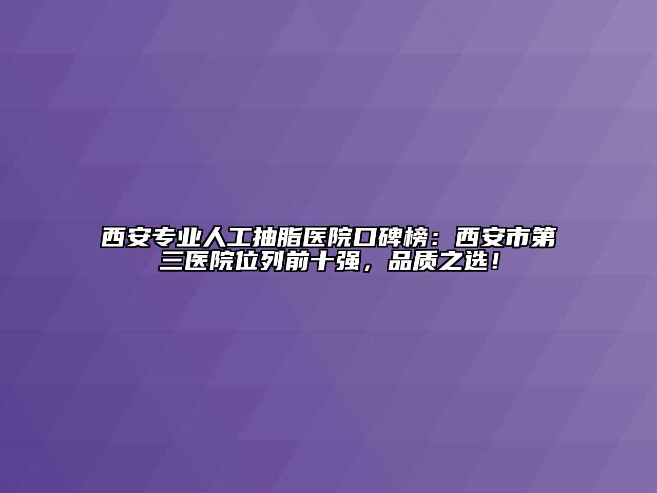 西安专业人工抽脂医院口碑榜：西安市第三医院位列前十强，品质之选！