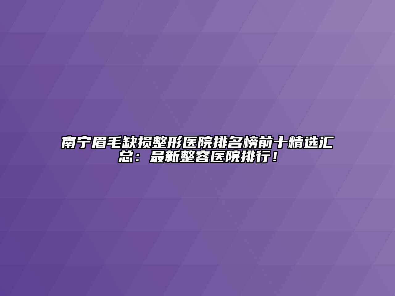 南宁眉毛缺损整形医院排名榜前十精选汇总：最新整容医院排行！