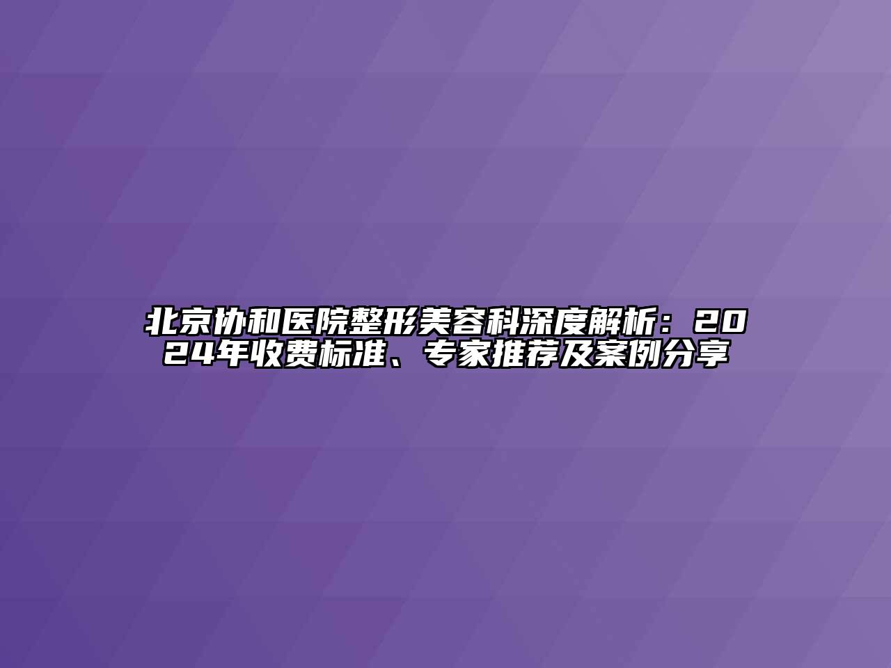 北京协和医院整形江南app官方下载苹果版
科深度解析：2024年收费标准、专家推荐及案例分享