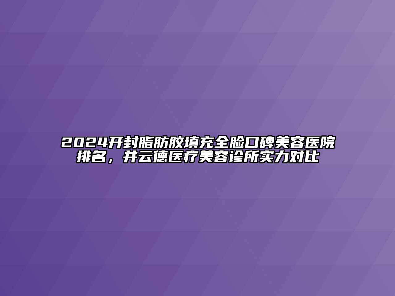 2024开封脂肪胶填充全脸口碑江南app官方下载苹果版
医院排名，井云德医疗江南app官方下载苹果版
诊所实力对比