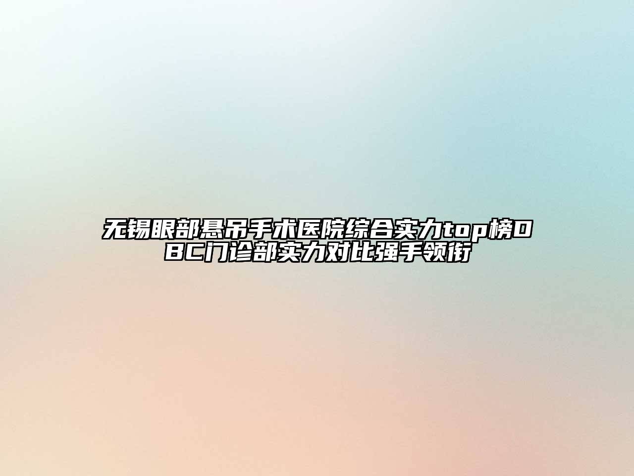 无锡眼部悬吊手术医院综合实力top榜DBC门诊部实力对比强手领衔