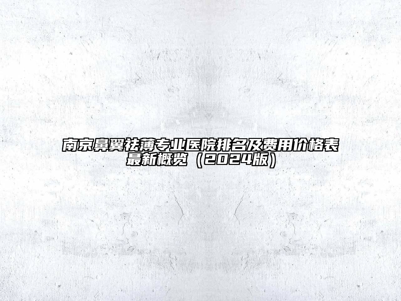 南京鼻翼祛薄专业医院排名及费用价格表最新概览（2024版）