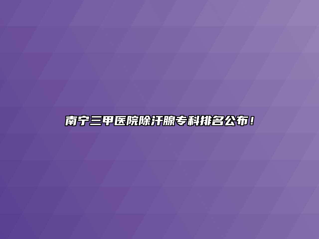 南宁三甲医院除汗腺专科排名公布！