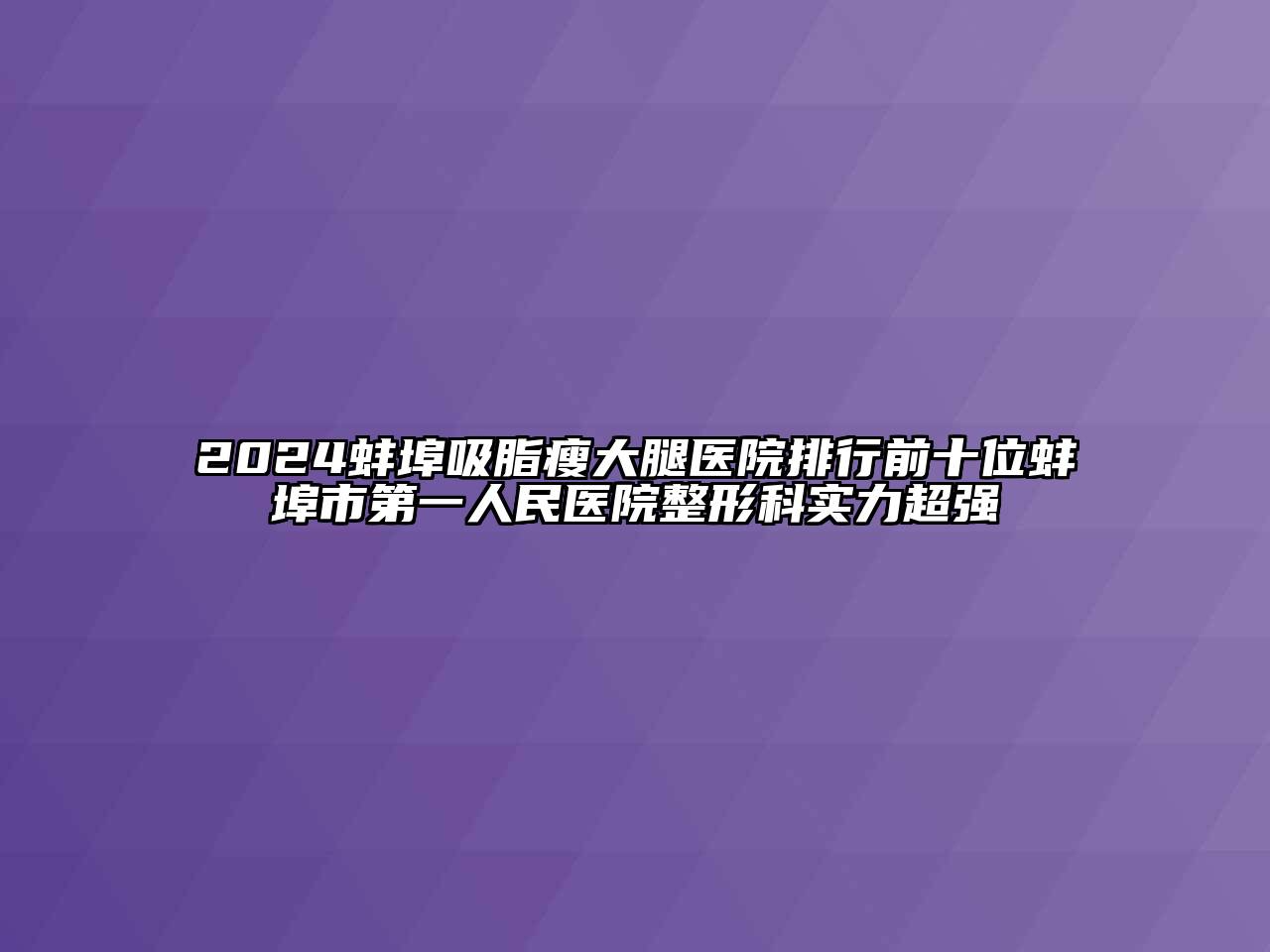 2024蚌埠吸脂瘦大腿医院排行前十位蚌埠市第一人民医院整形科实力超强