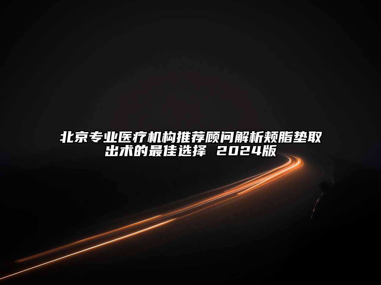 北京专业医疗机构推荐顾问解析颊脂垫取出术的最佳选择 2024版