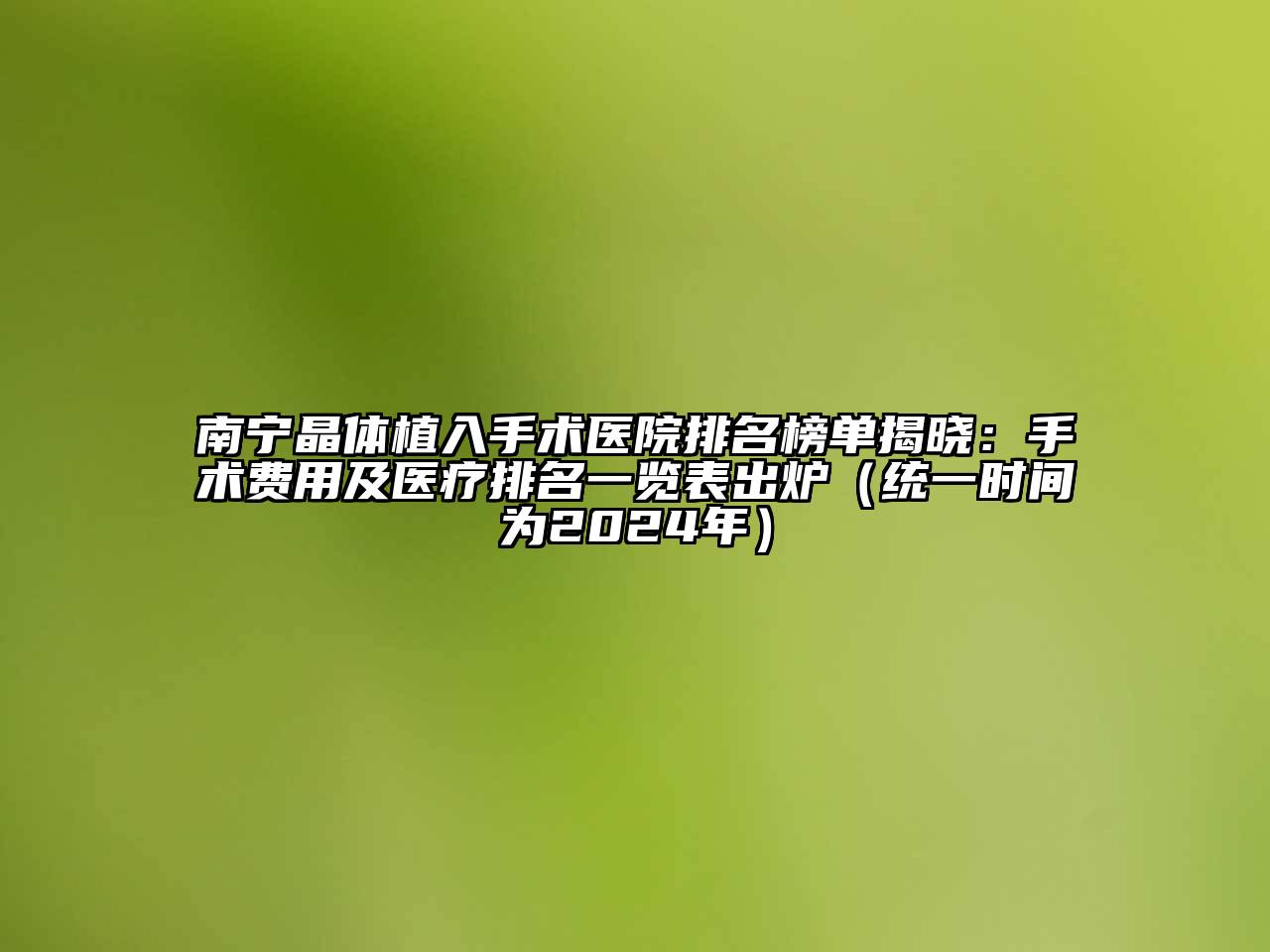 南宁晶体植入手术医院排名榜单揭晓：手术费用及医疗排名一览表出炉（统一时间为2024年）