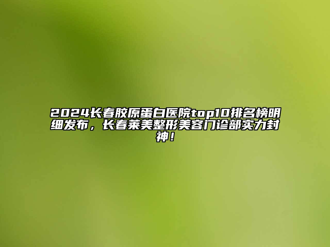 2024长春胶原蛋白医院top10排名榜明细发布，长春莱美整形江南app官方下载苹果版
门诊部实力封神！