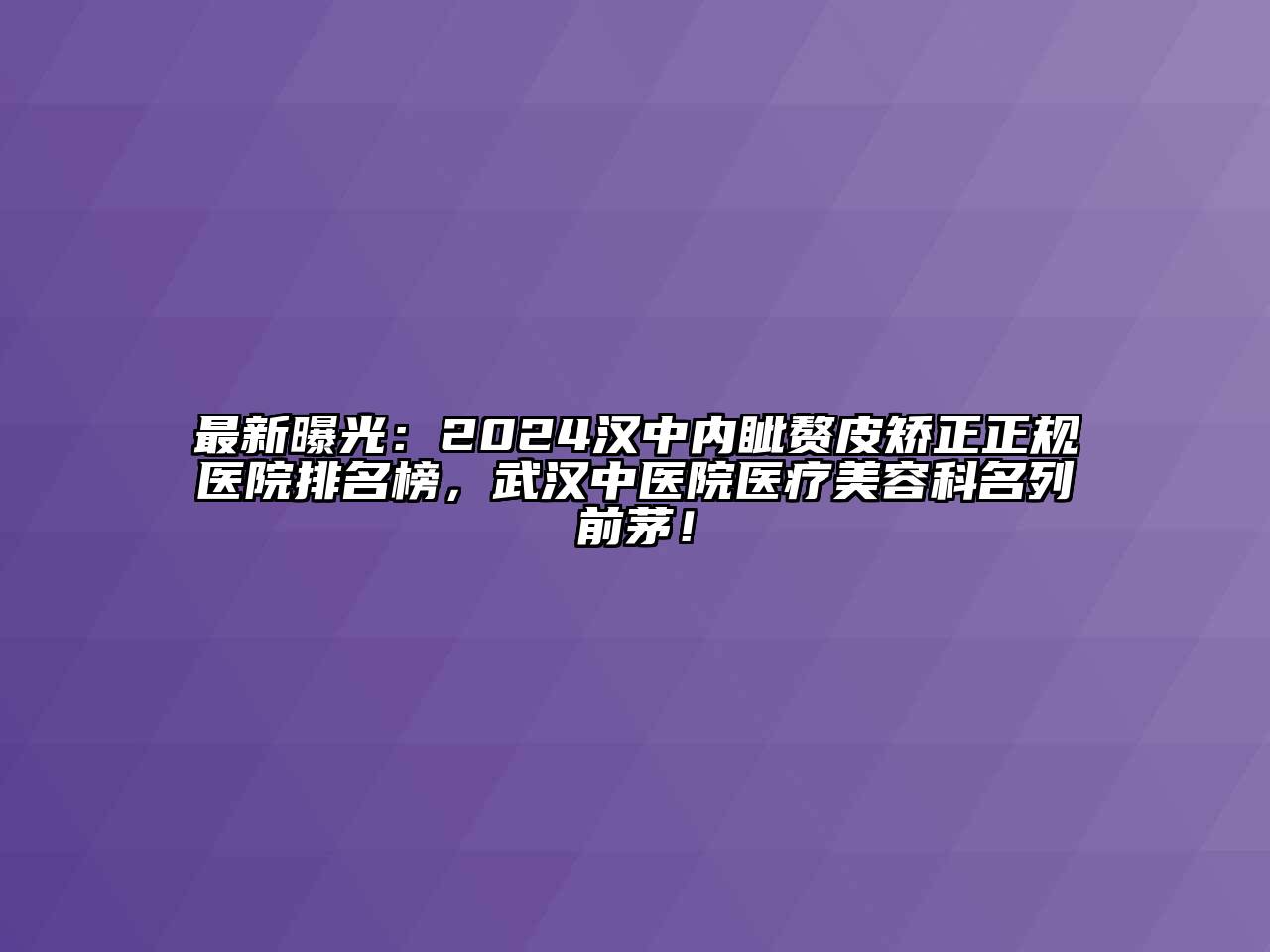 最新曝光：2024汉中内眦赘皮矫正正规医院排名榜，武汉中医院医疗江南app官方下载苹果版
科名列前茅！