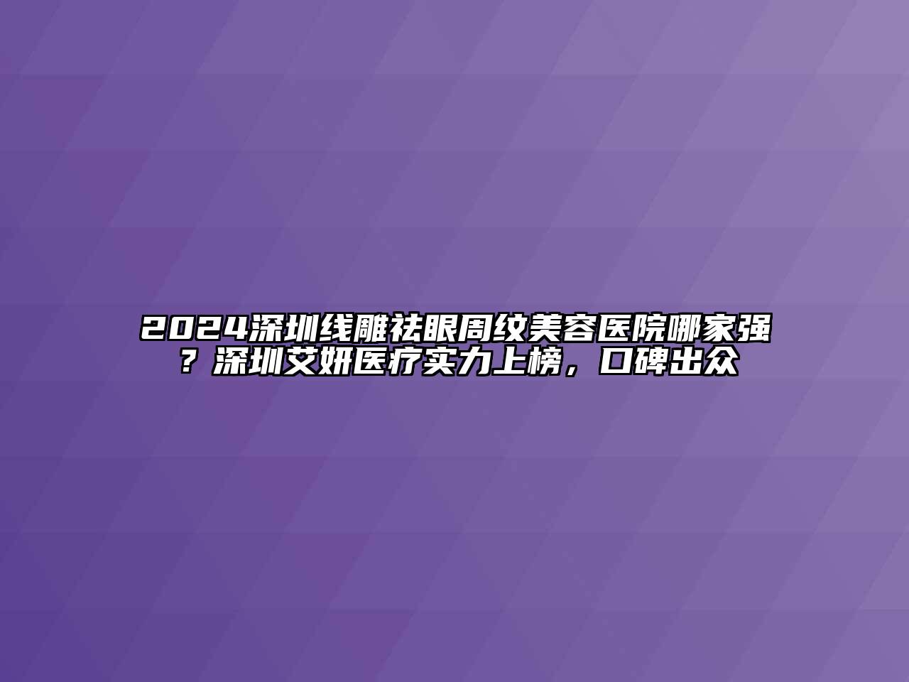 2024深圳线雕祛眼周纹江南app官方下载苹果版
医院哪家强？深圳艾妍医疗实力上榜，口碑出众