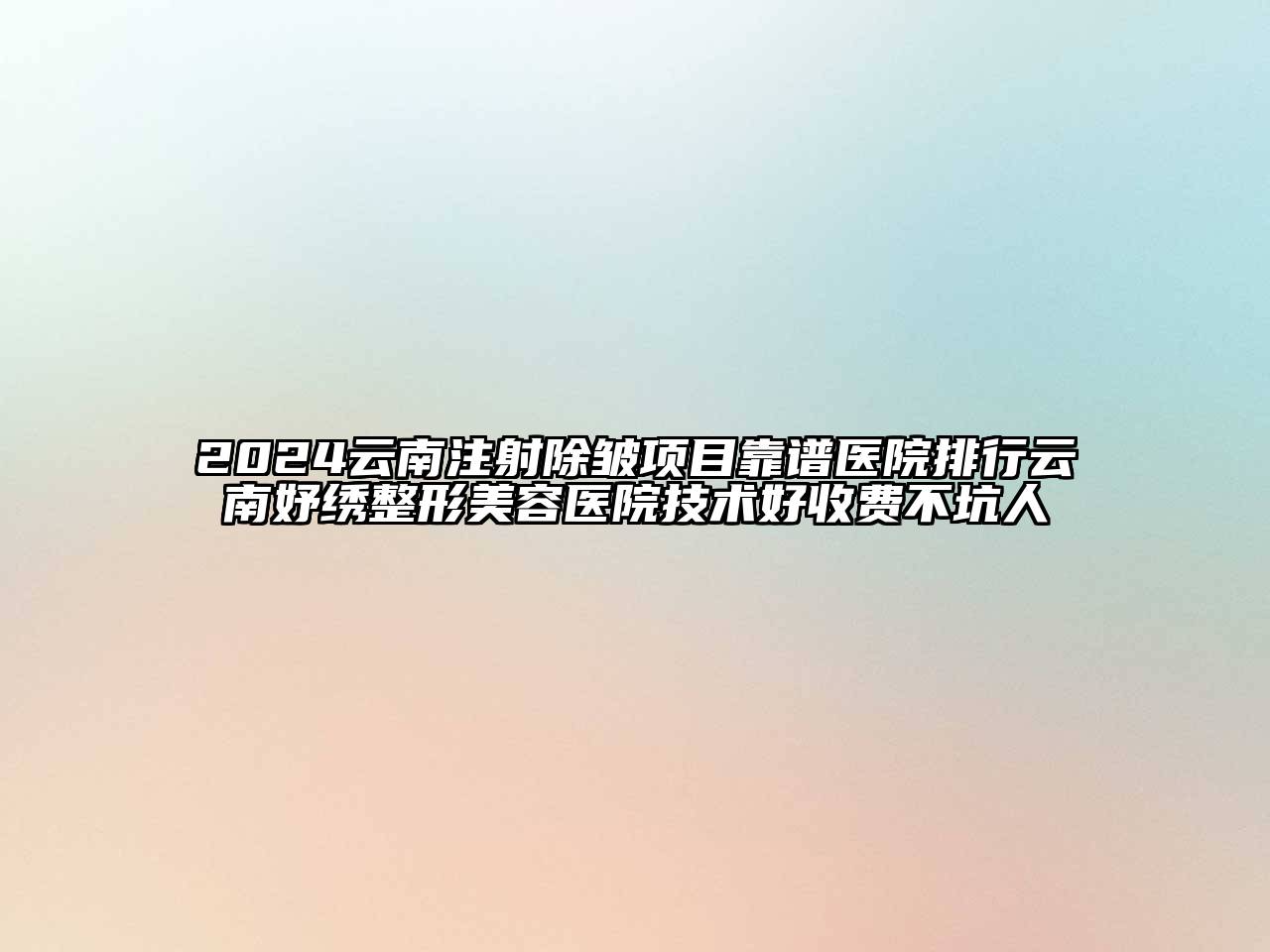 2024云南注射除皱项目靠谱医院排行云南妤绣江南广告
技术好收费不坑人