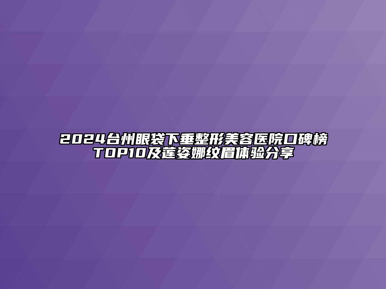 2024台州眼袋下垂江南广告
口碑榜TOP10及莲姿娜纹眉体验分享