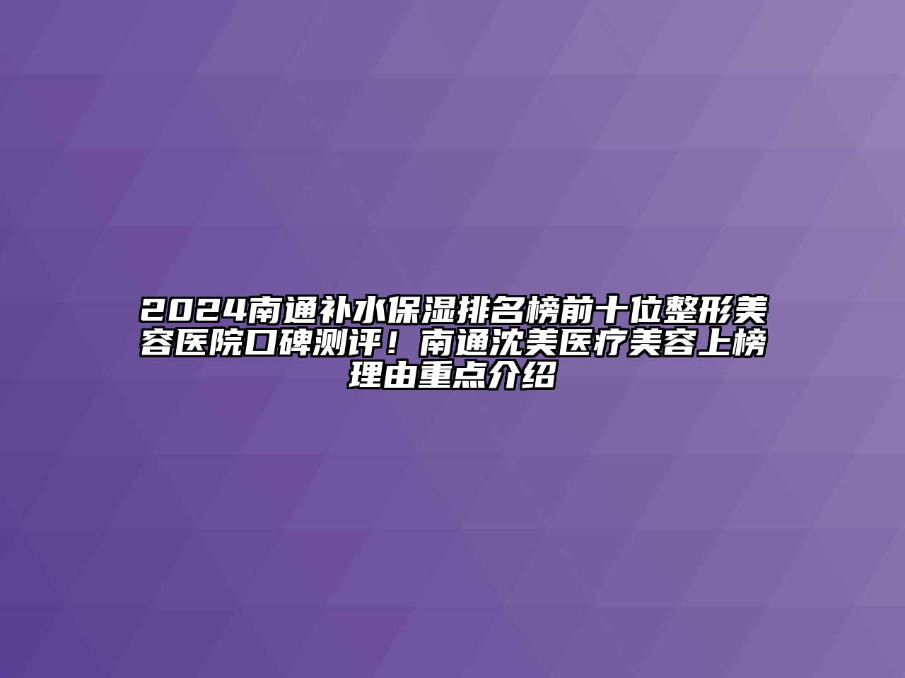 2024南通补水保湿排名榜前十位江南广告
口碑测评！南通沈美医疗江南app官方下载苹果版
上榜理由重点介绍