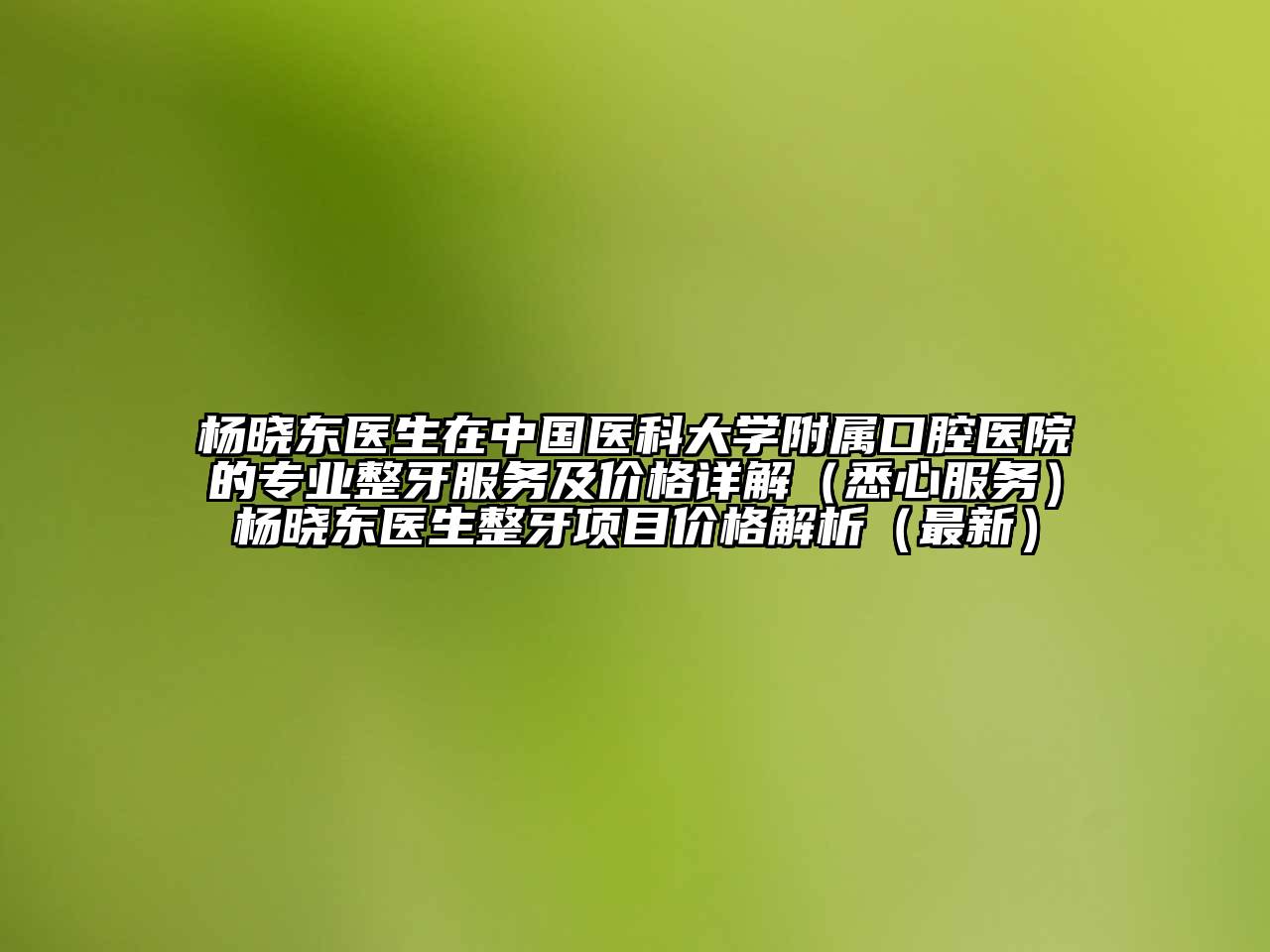 杨晓东医生在中国医科大学附属口腔医院的专业整牙服务及价格详解（悉心服务）杨晓东医生整牙项目价格解析（最新）