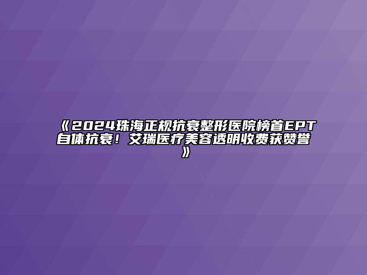 2024珠海正规抗衰整形医院榜首EPT自体抗衰！艾瑞医疗江南app官方下载苹果版
透明收费获赞誉