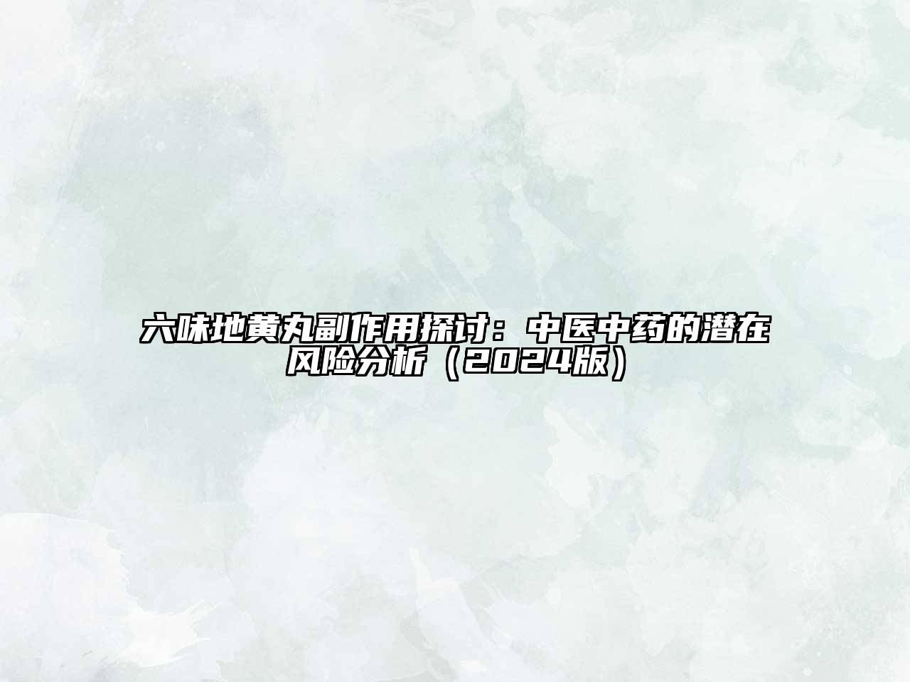 六味地黄丸副作用探讨：中医中药的潜在风险分析（2024版）