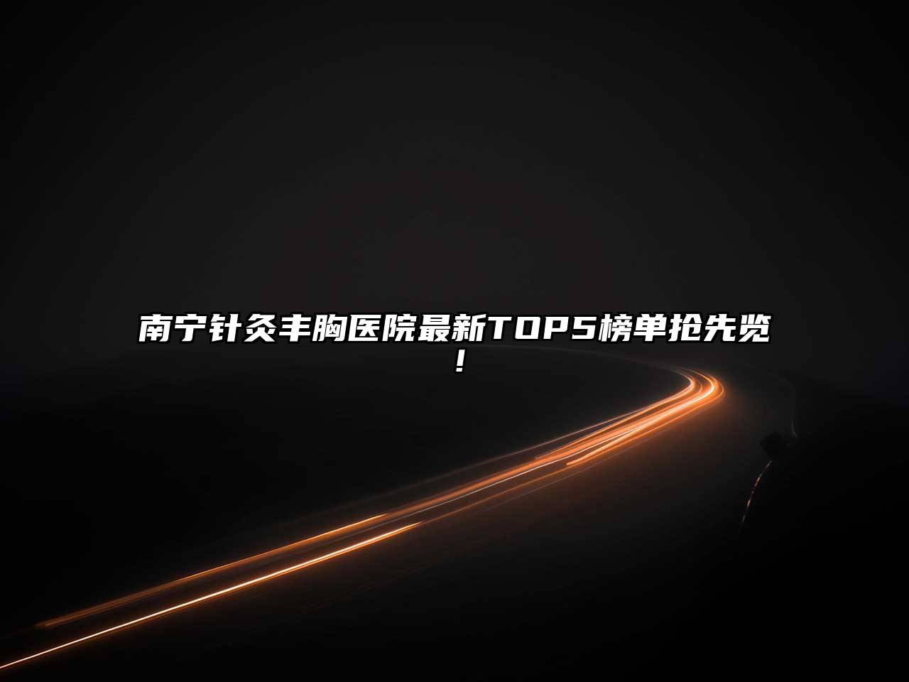 南宁针灸丰胸医院最新TOP5榜单抢先览！