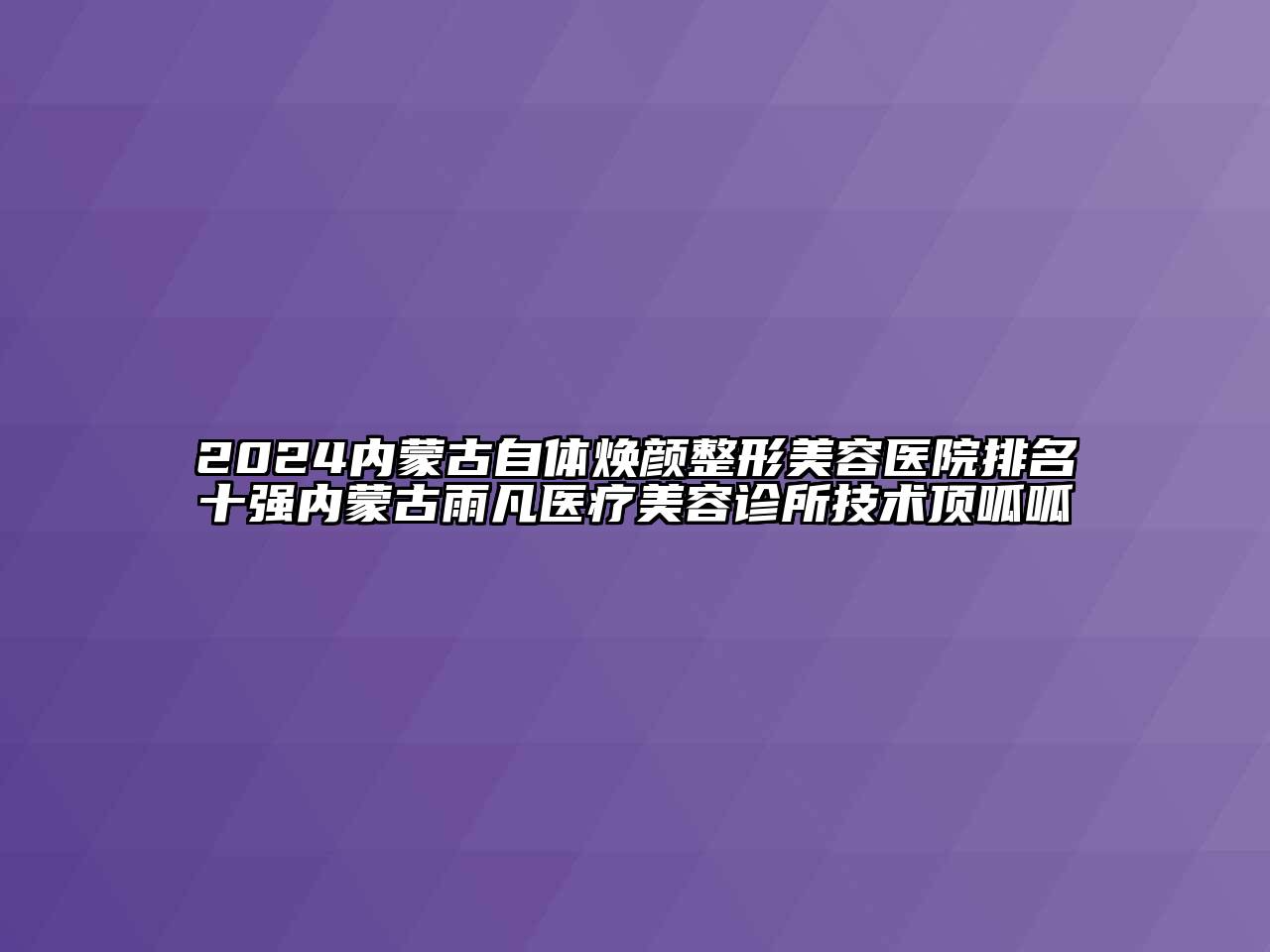 2024内蒙古自体焕颜江南广告
排名十强内蒙古雨凡医疗江南app官方下载苹果版
诊所技术顶呱呱