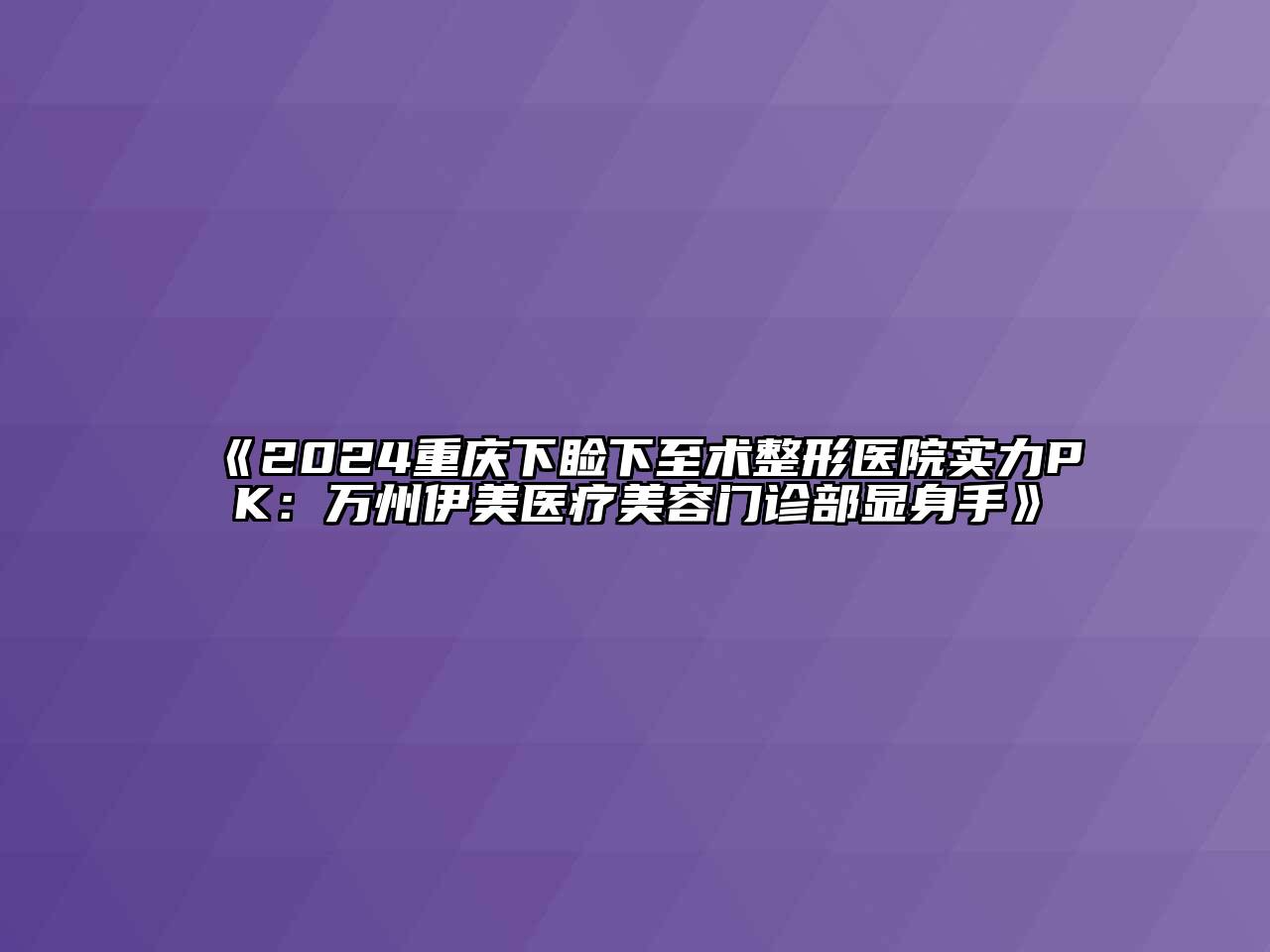 《2024重庆下睑下至术整形医院实力PK：万州伊美医疗江南app官方下载苹果版
门诊部显身手》