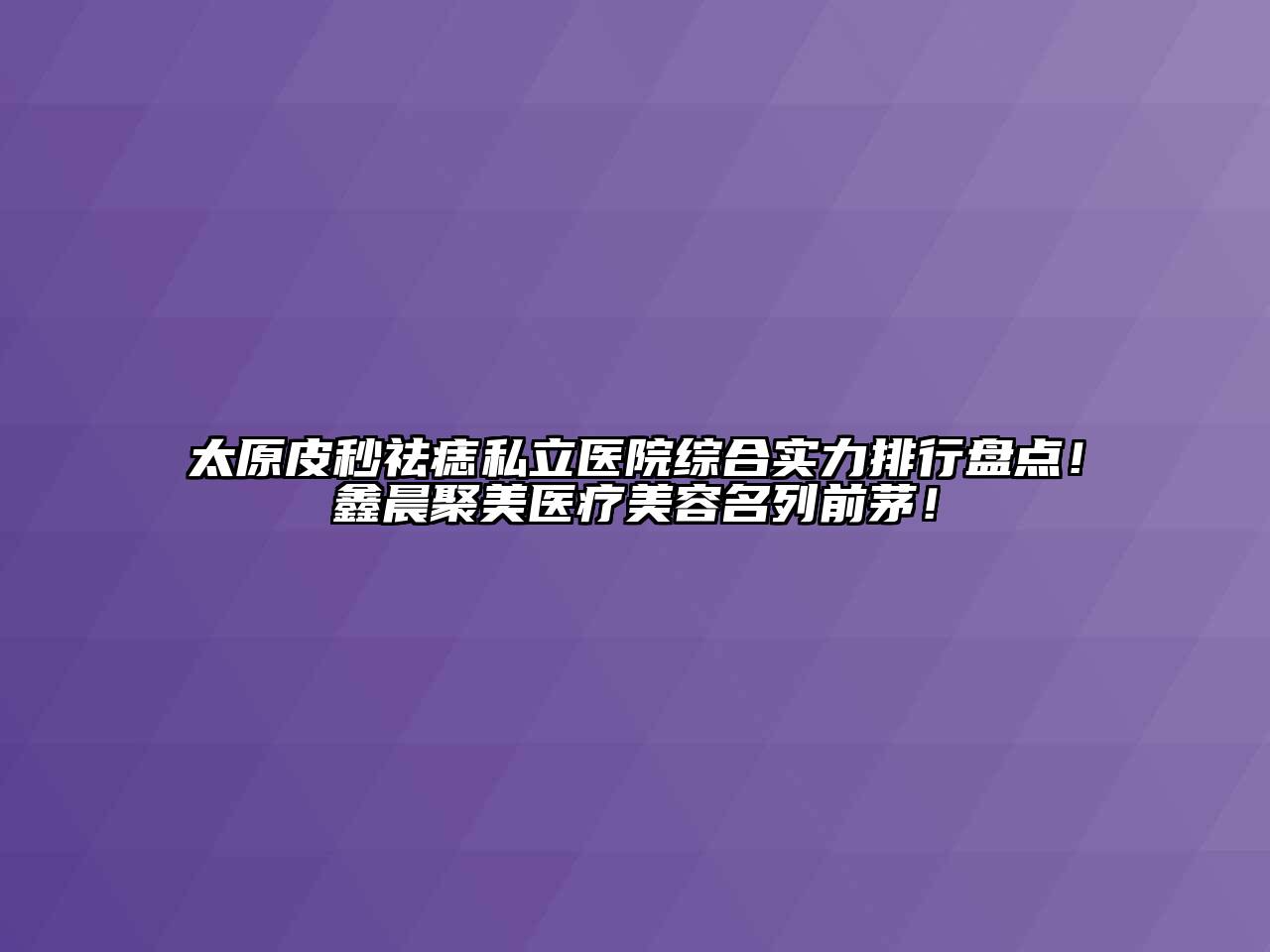 太原皮秒祛痣私立医院综合实力排行盘点！鑫晨聚美医疗江南app官方下载苹果版
名列前茅！