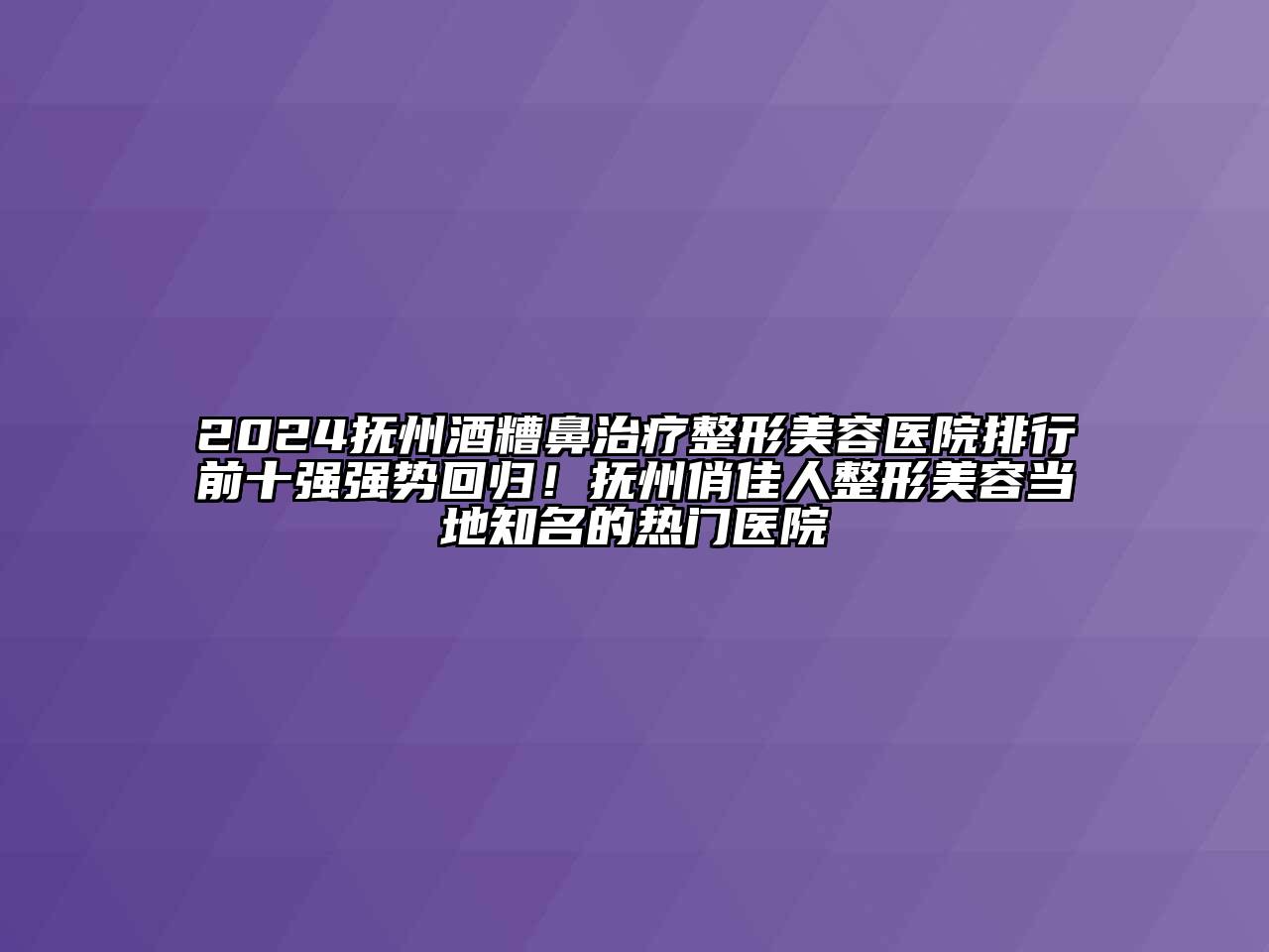 2024抚州酒糟鼻治疗江南广告
排行前十强强势回归！抚州俏佳人整形江南app官方下载苹果版
当地知名的热门医院