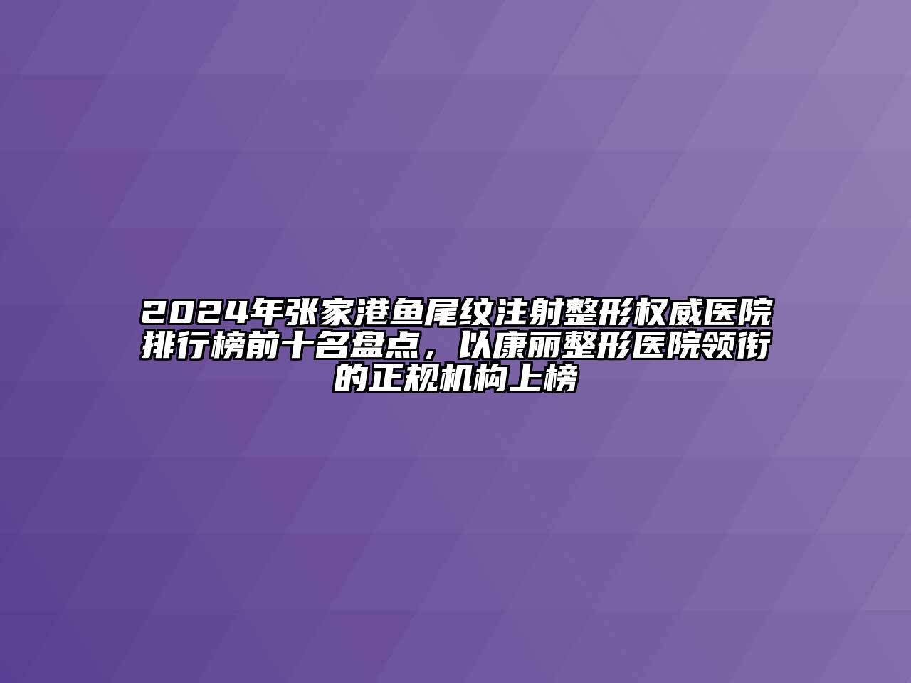 2024年张家港鱼尾纹注射整形权威医院排行榜前十名盘点，以康丽整形医院领衔的正规机构上榜